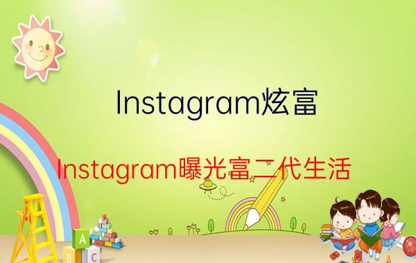 Instagram炫富 Instagram曝光富二代生活